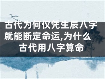 古代为何仅凭生辰八字就能断定命运,为什么古代用八字算命
