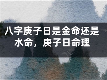 八字庚子日是金命还是水命，庚子日命理