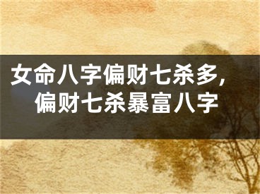 女命八字偏财七杀多,偏财七杀暴富八字