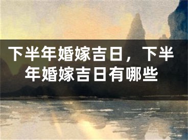 下半年婚嫁吉日，下半年婚嫁吉日有哪些