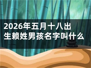 2026年五月十八出生赖姓男孩名字叫什么