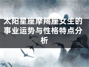太阳星座摩羯座女生的事业运势与性格特点分析