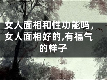 女人面相和性功能吗,女人面相好的,有福气的样子