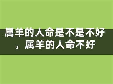 属羊的人命是不是不好,属羊的人命不好