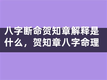 八字断命贺知章解释是什么，贺知章八字命理