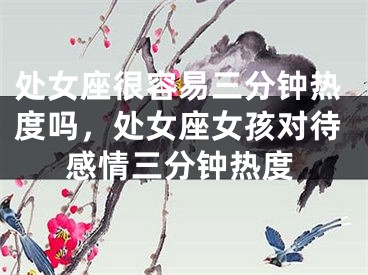 处女座很容易三分钟热度吗，处女座女孩对待感情三分钟热度