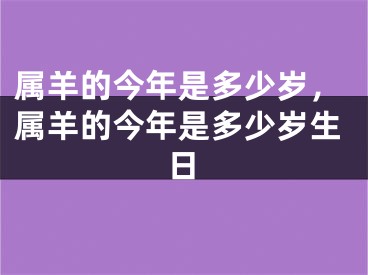 属羊的今年是多少岁，属羊的今年是多少岁生日