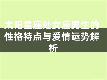 太阳星座处女座男生的性格特点与爱情运势解析