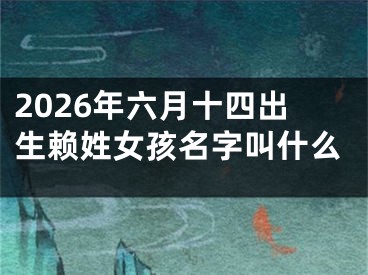 2026年六月十四出生赖姓女孩名字叫什么