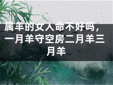 属羊的女人命不好吗，一月羊守空房二月羊三月羊
