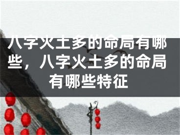 八字火土多的命局有哪些，八字火土多的命局有哪些特征