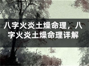 八字火炎土燥命理,八字火炎土燥命理详解