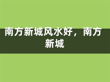 南方新城风水好，南方新城