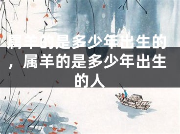 属羊的是多少年出生的，属羊的是多少年出生的人