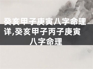 癸亥甲子庚寅八字命理详,癸亥甲子丙子庚寅八字命理