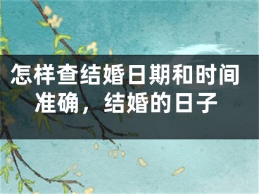 怎样查结婚日期和时间准确，结婚的日子