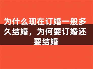 为什么现在订婚一般多久结婚，为何要订婚还要结婚