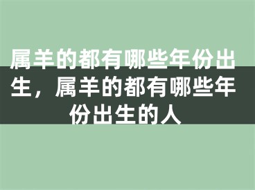 属羊的都有哪些年份出生，属羊的都有哪些年份出生的人