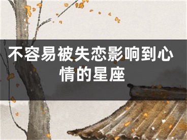 不容易被失恋影响到心情的星座