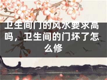 卫生间门的风水要求高吗，卫生间的门坏了怎么修