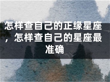 怎样查自己的正缘星座，怎样查自己的星座最准确