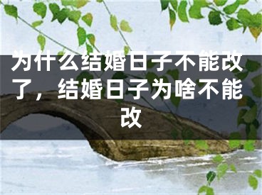 为什么结婚日子不能改了，结婚日子为啥不能改