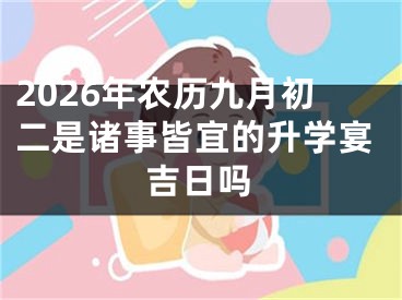 2026年农历九月初二是诸事皆宜的升学宴吉日吗