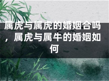 属虎与属虎的婚姻合吗，属虎与属牛的婚姻如何