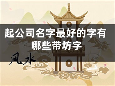 起公司名字最好的字有哪些带坊字