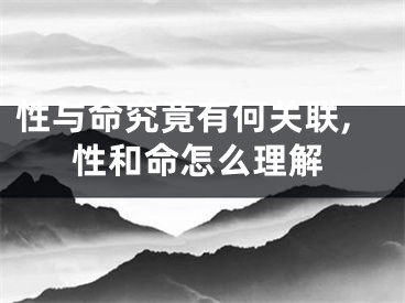 性与命究竟有何关联,性和命怎么理解