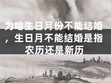 为啥生日月份不能结婚，生日月不能结婚是指农历还是新历
