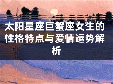 太阳星座巨蟹座女生的性格特点与爱情运势解析