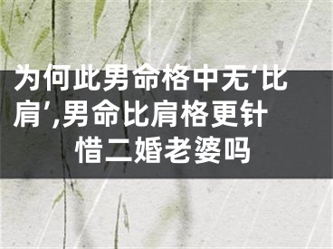 为何此男命格中无‘比肩’,男命比肩格更针惜二婚老婆吗