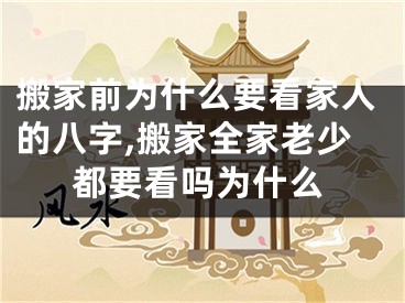 搬家前为什么要看家人的八字,搬家全家老少都要看吗为什么
