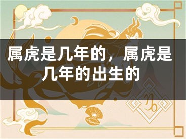 属虎是几年的，属虎是几年的出生的