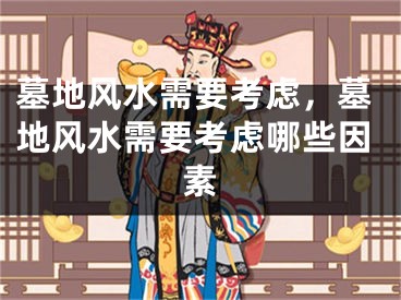 墓地风水需要考虑，墓地风水需要考虑哪些因素