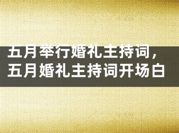 五月举行婚礼主持词，五月婚礼主持词开场白