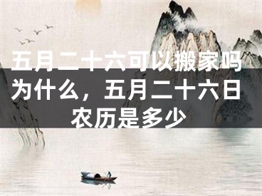 五月二十六可以搬家吗为什么，五月二十六日农历是多少