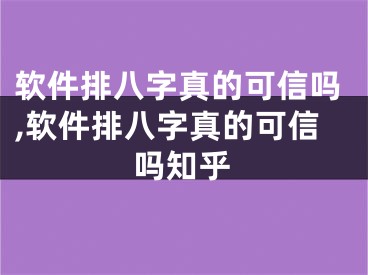 软件排八字真的可信吗,软件排八字真的可信吗知乎