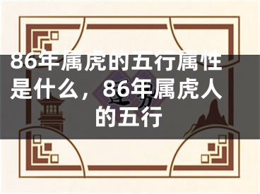 86年属虎的五行属性是什么，86年属虎人的五行
