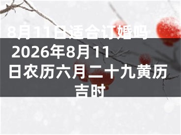 8月11日适合订婚吗 2026年8月11日农历六月二十九黄历吉时