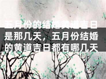 五月份的结婚黄道吉日是那几天，五月份结婚的黄道吉日都有哪几天