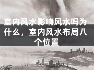 室内风水影响风水吗为什么，室内风水布局八个位置
