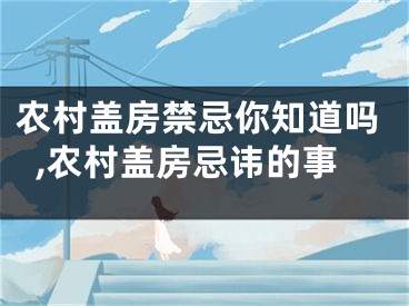 农村盖房禁忌你知道吗,农村盖房忌讳的事