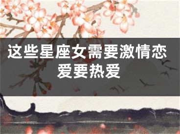这些星座女需要激情恋爱要热爱