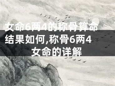 女命6两4的称骨算命结果如何,称骨6两4女命的详解