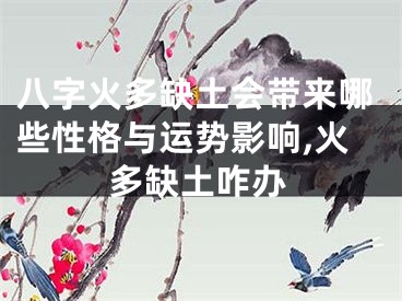 八字火多缺土会带来哪些性格与运势影响,火多缺土咋办