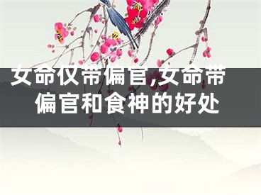 女命仅带偏官,女命带偏官和食神的好处