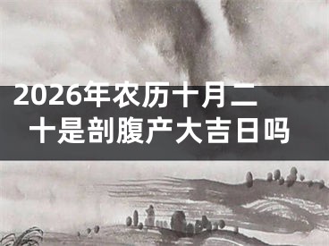 2026年农历十月二十是剖腹产大吉日吗