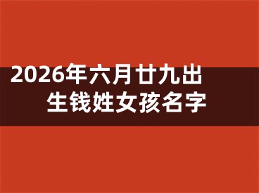 2026年六月廿九出生钱姓女孩名字